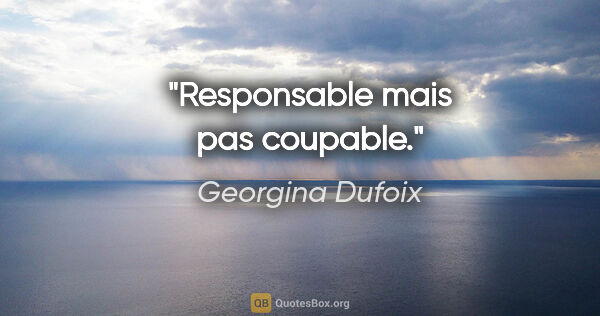 Georgina Dufoix citation: "Responsable mais pas coupable."