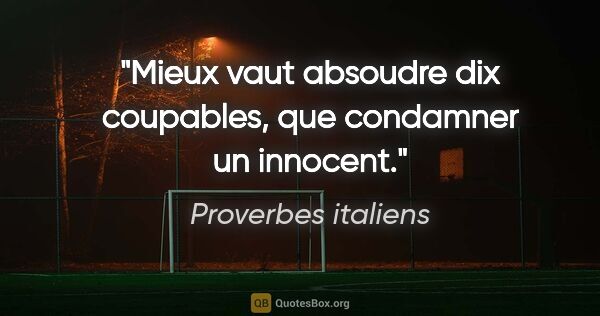 Proverbes italiens citation: "Mieux vaut absoudre dix coupables, que condamner un innocent."