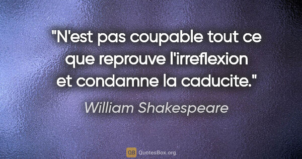 William Shakespeare citation: "N'est pas coupable tout ce que reprouve l'irreflexion et..."