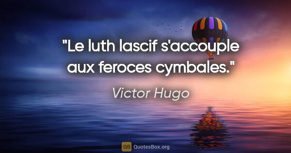 Victor Hugo citation: "Le luth lascif s'accouple aux feroces cymbales."