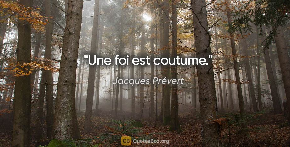 Jacques Prévert citation: "Une foi est coutume."