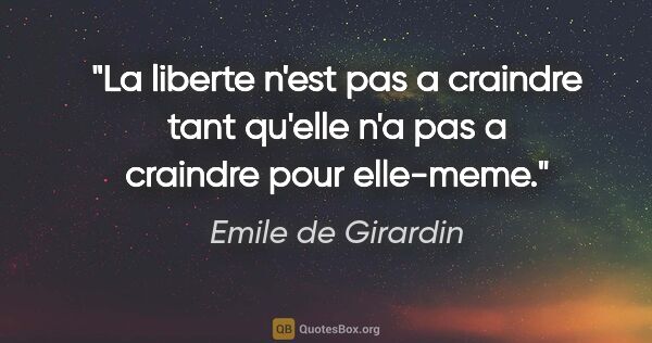Emile de Girardin citation: "La liberte n'est pas a craindre tant qu'elle n'a pas a..."