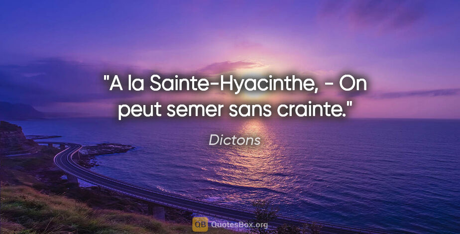 Dictons citation: "A la Sainte-Hyacinthe, - On peut semer sans crainte."