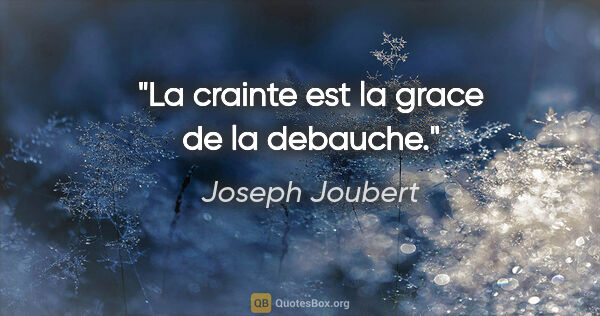 Joseph Joubert citation: "La crainte est la grace de la debauche."