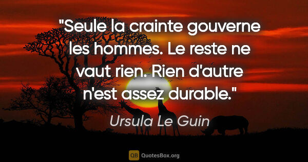Ursula Le Guin citation: "Seule la crainte gouverne les hommes. Le reste ne vaut rien...."