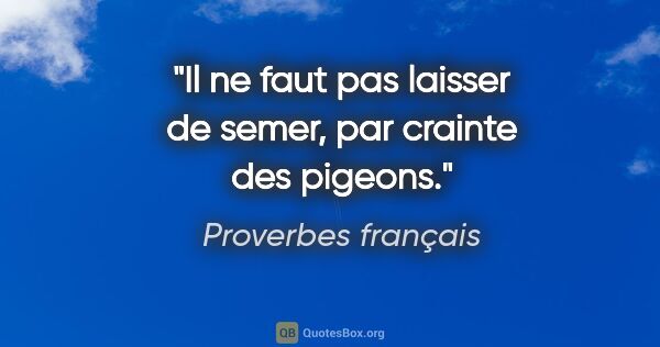 Proverbes français citation: "Il ne faut pas laisser de semer, par crainte des pigeons."