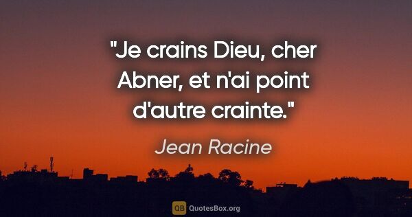 Jean Racine citation: "Je crains Dieu, cher Abner, et n'ai point d'autre crainte."