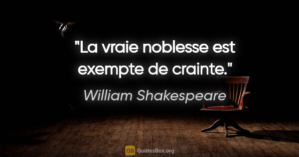 William Shakespeare citation: "La vraie noblesse est exempte de crainte."