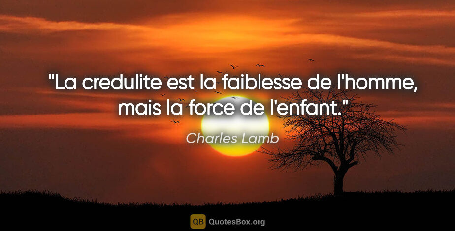 Charles Lamb citation: "La credulite est la faiblesse de l'homme, mais la force de..."