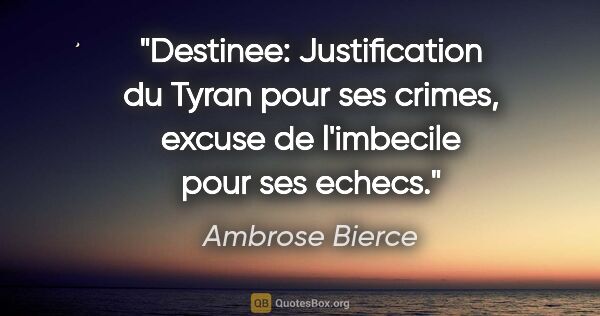 Ambrose Bierce citation: "Destinee: Justification du Tyran pour ses crimes, excuse de..."
