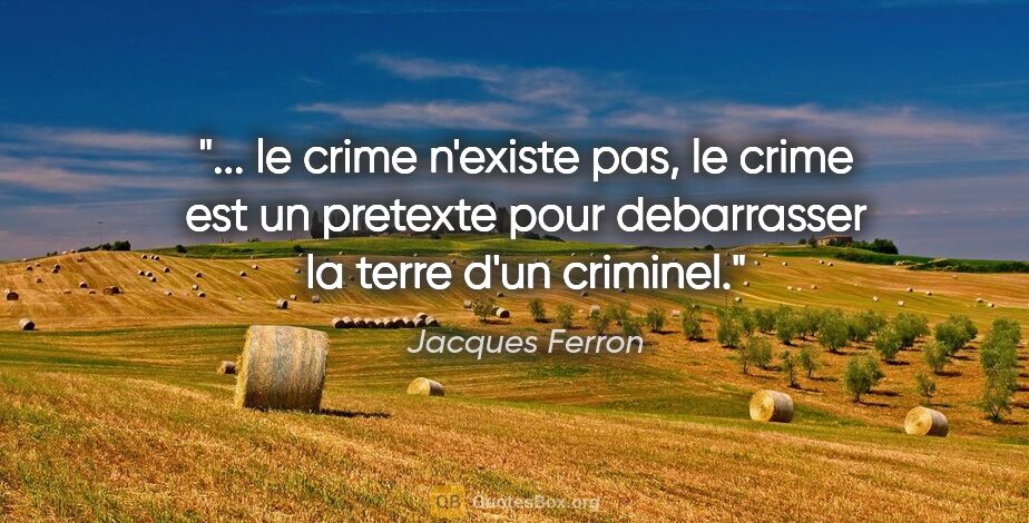 Jacques Ferron citation: " le crime n'existe pas, le crime est un pretexte pour..."
