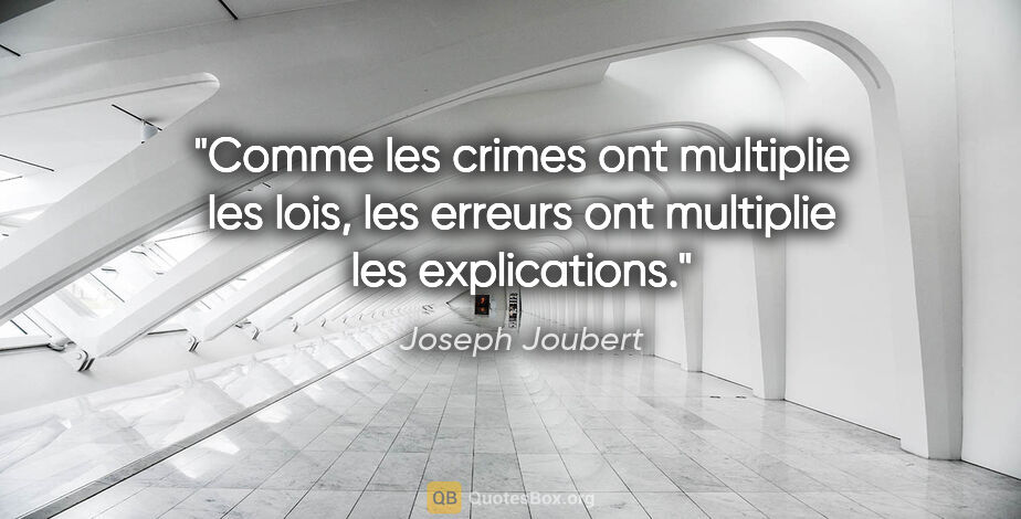 Joseph Joubert citation: "Comme les crimes ont multiplie les lois, les erreurs ont..."