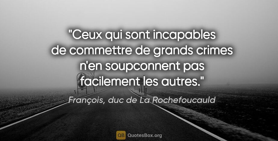 François, duc de La Rochefoucauld citation: "Ceux qui sont incapables de commettre de grands crimes n'en..."
