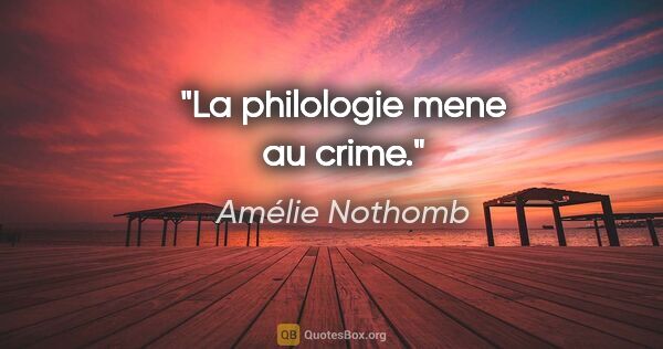 Amélie Nothomb citation: "La philologie mene au crime."