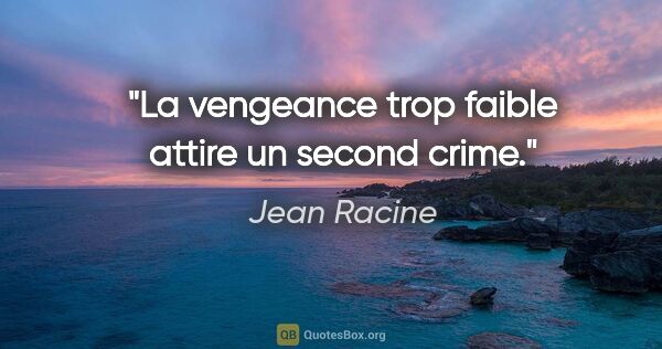 Jean Racine citation: "La vengeance trop faible attire un second crime."