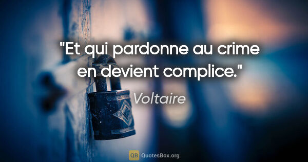 Voltaire citation: "Et qui pardonne au crime en devient complice."