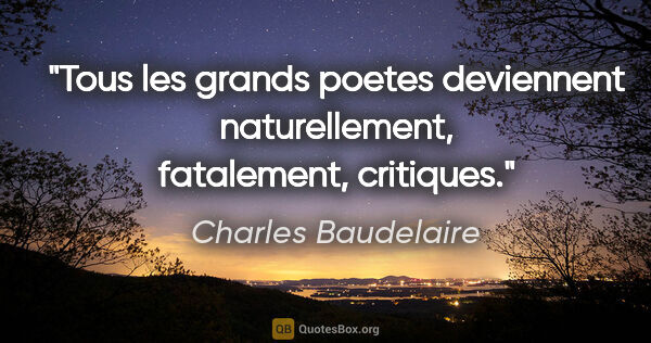 Charles Baudelaire citation: "Tous les grands poetes deviennent naturellement, fatalement,..."