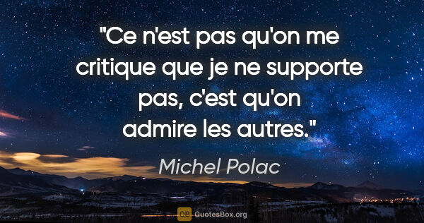 Michel Polac citation: "Ce n'est pas qu'on me critique que je ne supporte pas, c'est..."