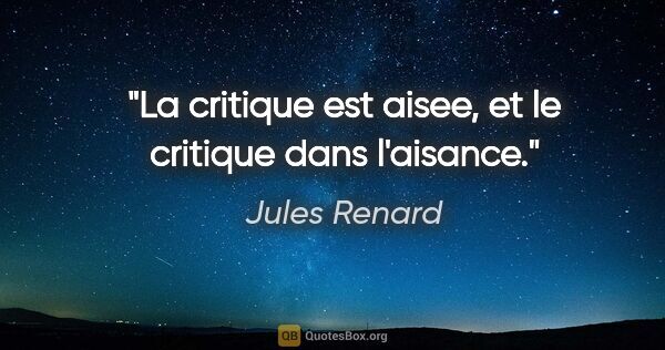 Jules Renard citation: "La critique est aisee, et le critique dans l'aisance."