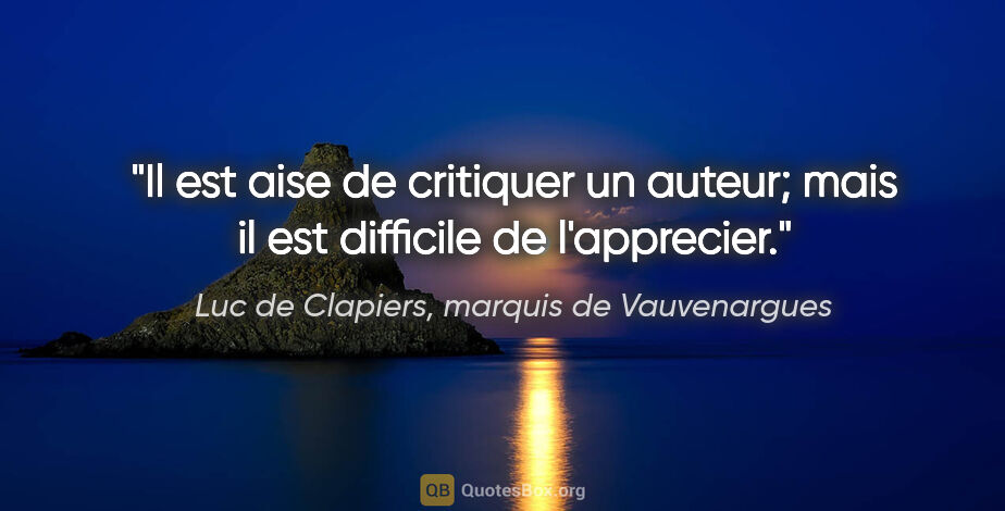 Luc de Clapiers, marquis de Vauvenargues citation: "Il est aise de critiquer un auteur; mais il est difficile de..."