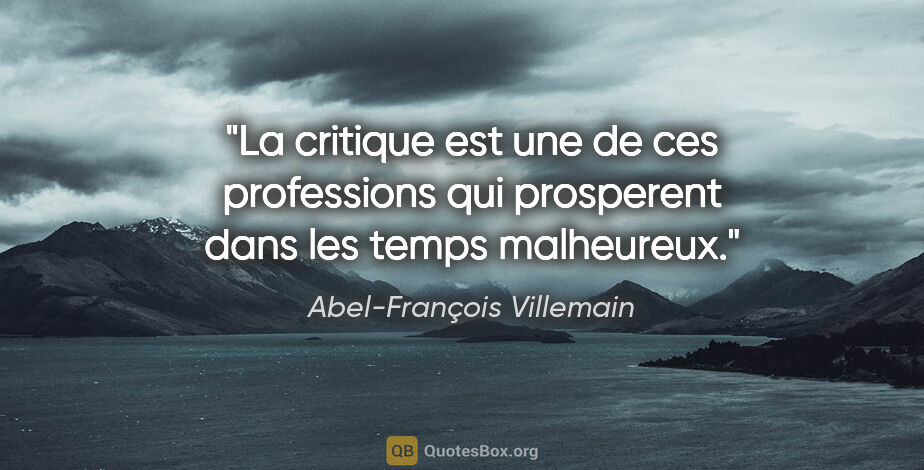 Abel-François Villemain citation: "La critique est une de ces professions qui prosperent dans les..."