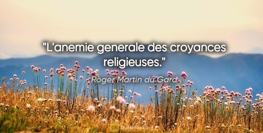 Roger Martin du Gard citation: "L'anemie generale des croyances religieuses."