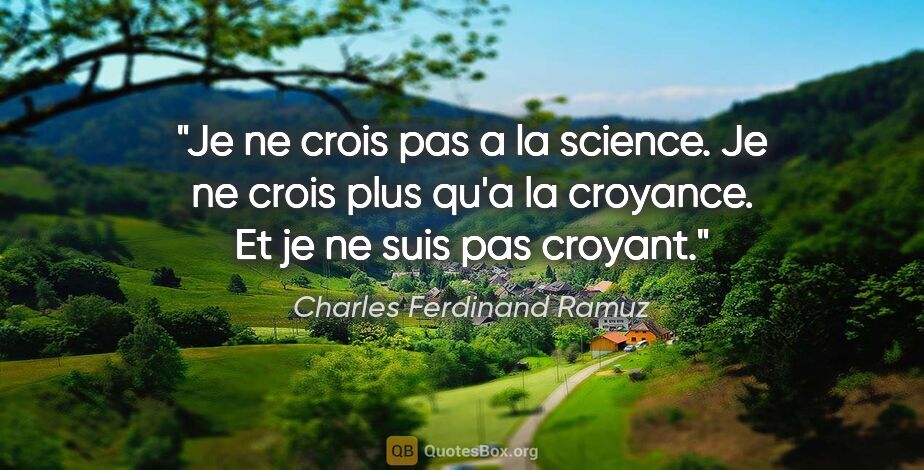 Charles Ferdinand Ramuz citation: "Je ne crois pas a la science. Je ne crois plus qu'a la..."