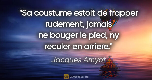 Jacques Amyot citation: "Sa coustume estoit de frapper rudement, jamais ne bouger le..."