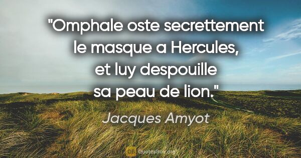 Jacques Amyot citation: "Omphale oste secrettement le masque a Hercules, et luy..."