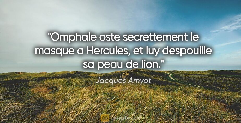 Jacques Amyot citation: "Omphale oste secrettement le masque a Hercules, et luy..."