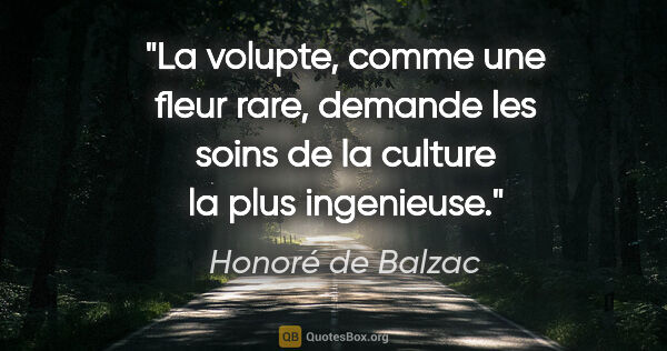 Honoré de Balzac citation: "La volupte, comme une fleur rare, demande les soins de la..."