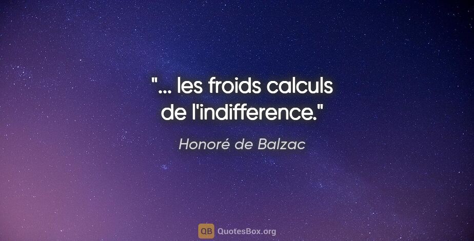 Honoré de Balzac citation: "... les froids calculs de l'indifference."