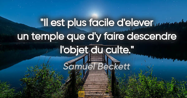 Samuel Beckett citation: "Il est plus facile d'elever un temple que d'y faire descendre..."
