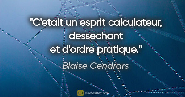 Blaise Cendrars citation: "C'etait un esprit calculateur, dessechant et d'ordre pratique."