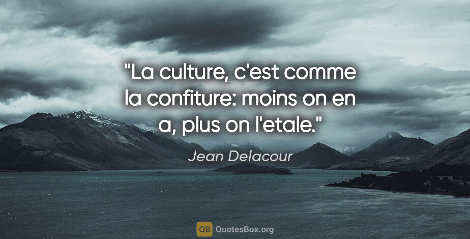Jean Delacour citation: "La culture, c'est comme la confiture: moins on en a, plus on..."