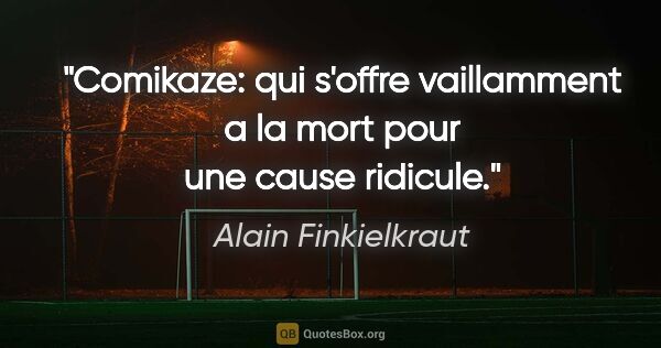 Alain Finkielkraut citation: "Comikaze: qui s'offre vaillamment a la mort pour une cause..."