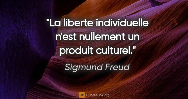 Sigmund Freud citation: "La liberte individuelle n'est nullement un produit culturel."