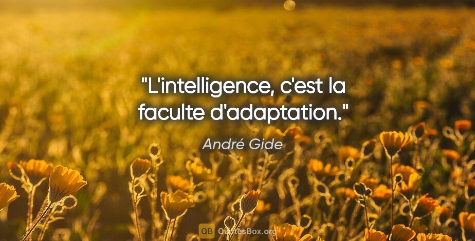 André Gide citation: "L'intelligence, c'est la faculte d'adaptation."
