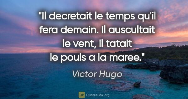 Victor Hugo citation: "Il decretait le temps qu'il fera demain. Il auscultait le..."