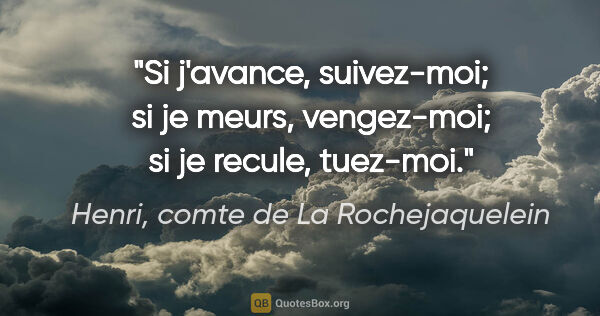 Henri, comte de La Rochejaquelein citation: "Si j'avance, suivez-moi; si je meurs, vengez-moi; si je..."