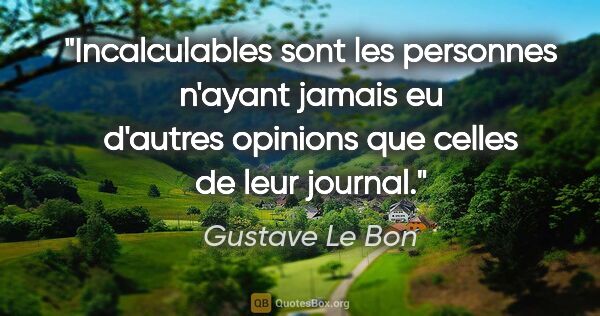 Gustave Le Bon citation: "Incalculables sont les personnes n'ayant jamais eu d'autres..."