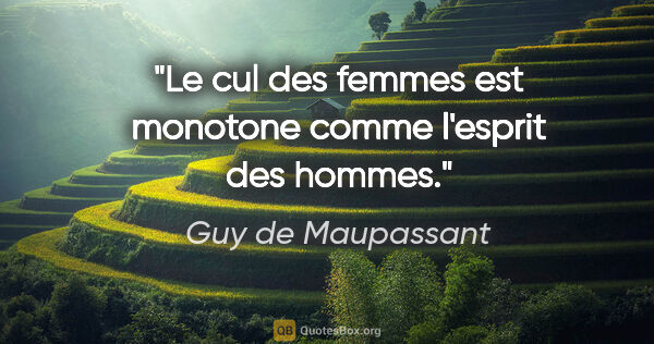 Guy de Maupassant citation: "Le cul des femmes est monotone comme l'esprit des hommes."