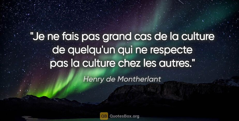 Henry de Montherlant citation: "Je ne fais pas grand cas de la culture de quelqu'un qui ne..."