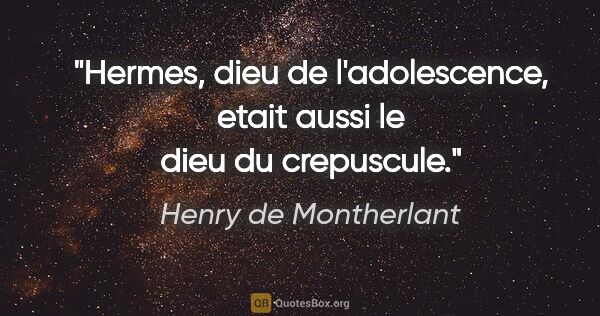 Henry de Montherlant citation: "Hermes, dieu de l'adolescence, etait aussi le dieu du crepuscule."