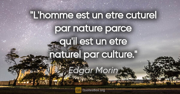 Edgar Morin citation: "L'homme est un etre cuturel par nature parce qu'il est un etre..."