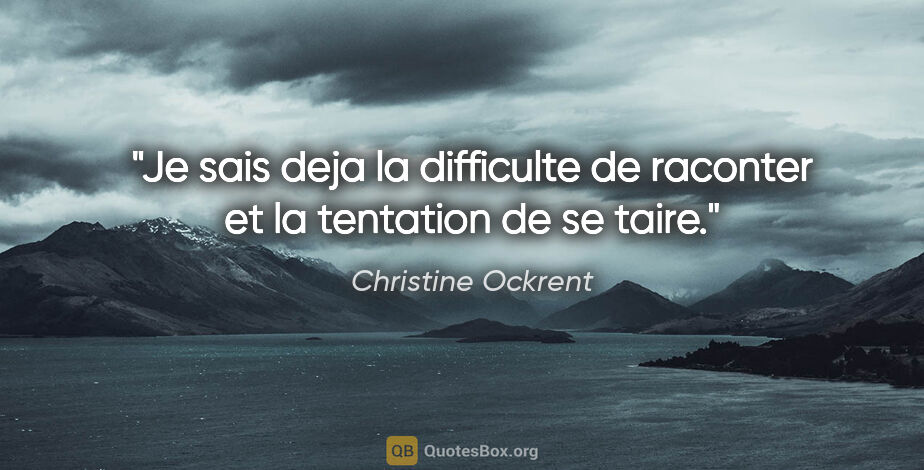 Christine Ockrent citation: "Je sais deja la difficulte de raconter et la tentation de se..."