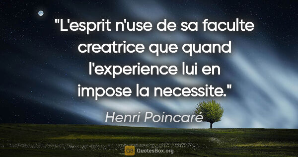 Henri Poincaré citation: "L'esprit n'use de sa faculte creatrice que quand l'experience..."