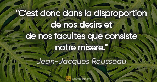 Jean-Jacques Rousseau citation: "C'est donc dans la disproportion de nos desirs et de nos..."