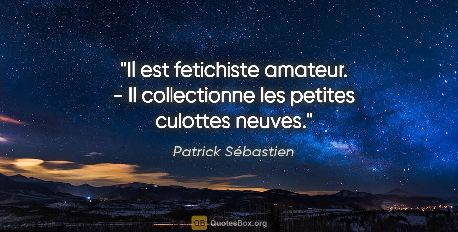 Patrick Sébastien citation: "Il est fetichiste amateur. - Il collectionne les petites..."