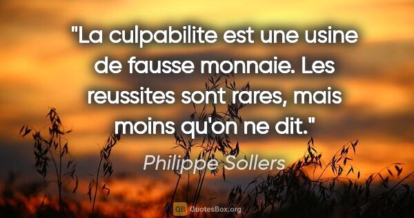 Philippe Sollers citation: "La culpabilite est une usine de fausse monnaie. Les reussites..."